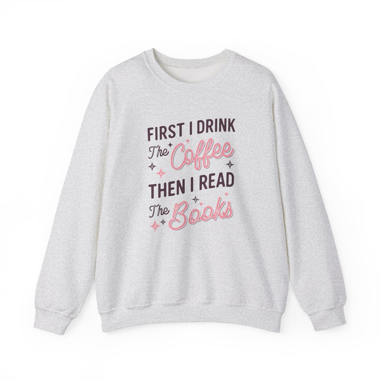 First I Drink the Coffee, Then I Read the Books Crewneck Sweatshirt