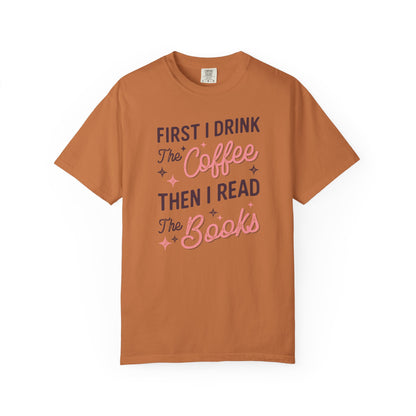 First I Drink the Coffee Then I Read the Books Comfort Colors T-Shirt