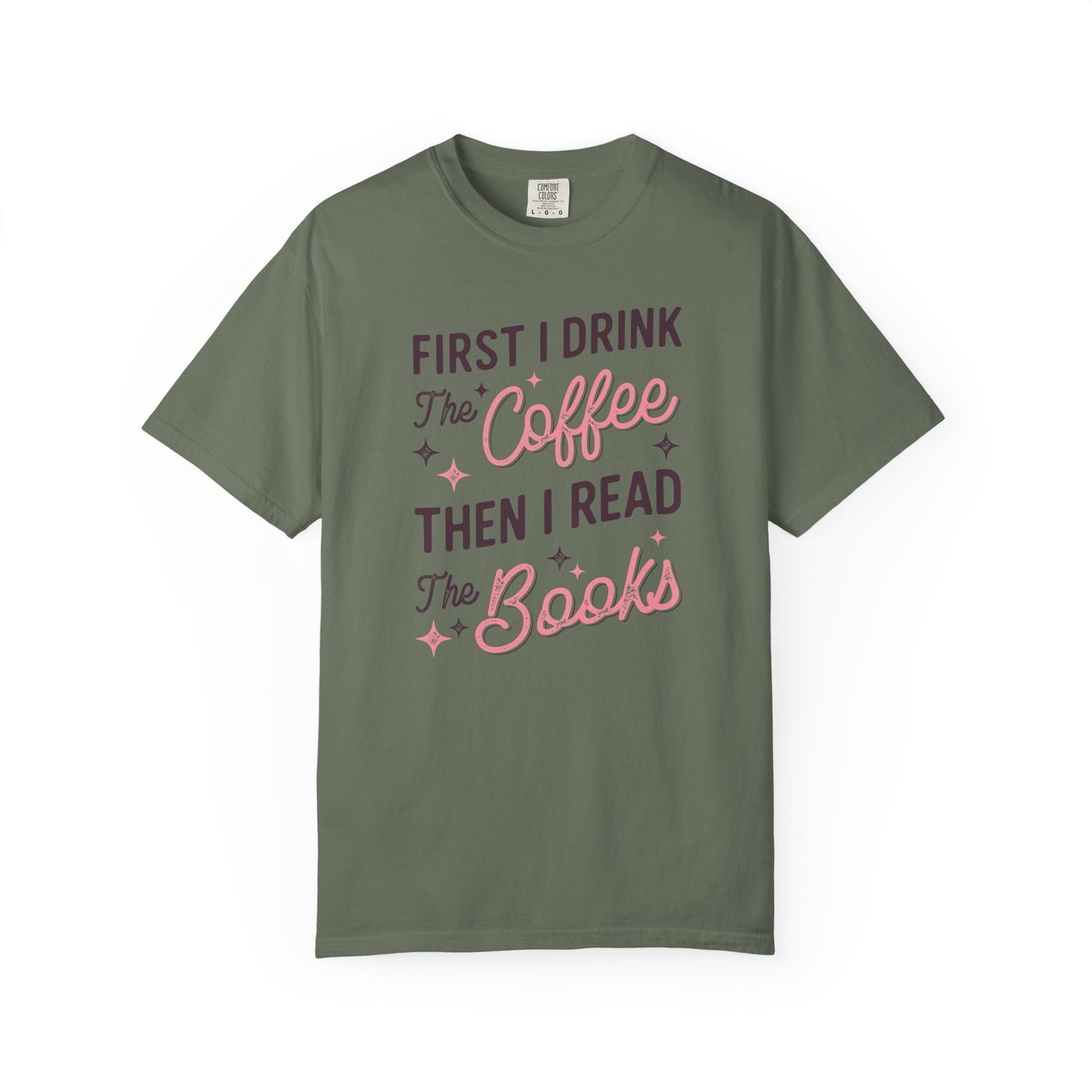 First I Drink the Coffee Then I Read the Books Comfort Colors T-Shirt