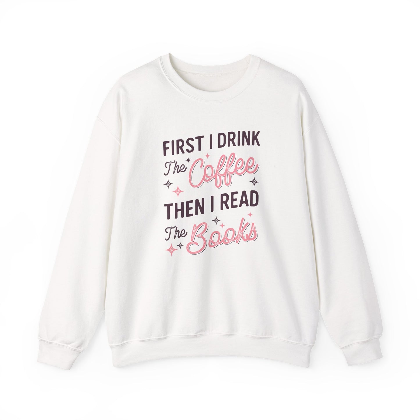 First I Drink the Coffee, Then I Read the Books Crewneck Sweatshirt