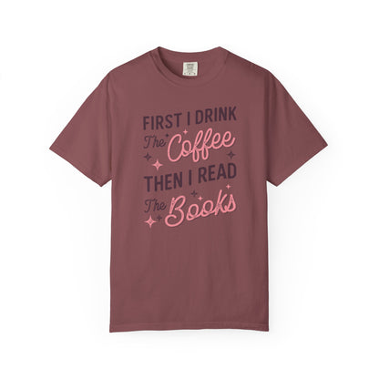First I Drink the Coffee Then I Read the Books Comfort Colors T-Shirt