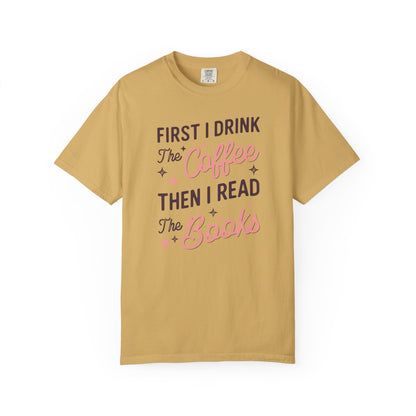 First I Drink the Coffee Then I Read the Books Comfort Colors T-Shirt
