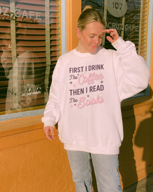 First I Drink the Coffee, Then I Read the Books Crewneck Sweatshirt