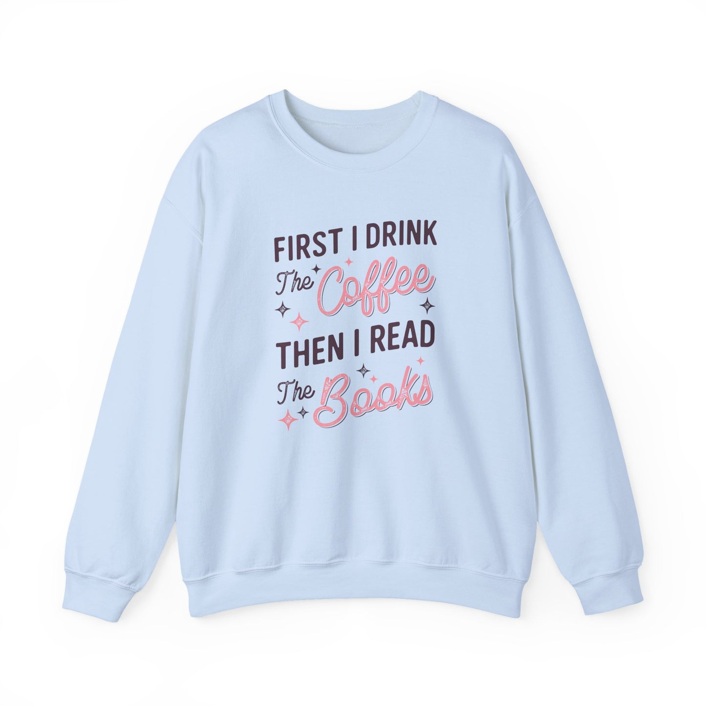 First I Drink the Coffee, Then I Read the Books Crewneck Sweatshirt