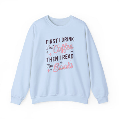 First I Drink the Coffee, Then I Read the Books Crewneck Sweatshirt