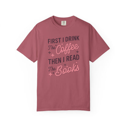 First I Drink the Coffee Then I Read the Books Comfort Colors T-Shirt