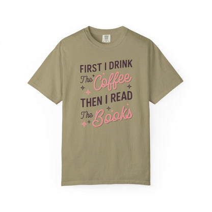 First I Drink the Coffee Then I Read the Books Comfort Colors T-Shirt